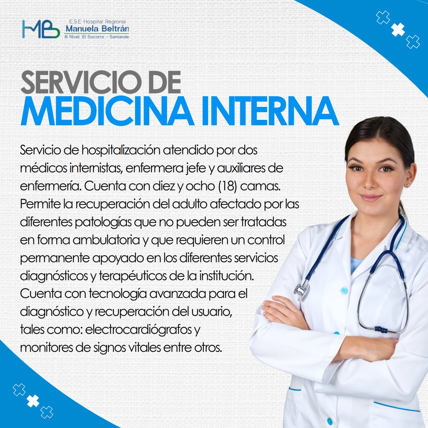 Servicio de hospitalización atendido por dos médicos internistas, enfermera jefe y auxiliares de enfermería. Cuenta con diez y ocho (18) camas. Permite la recuperación del adulto afectado por las diferentes patologías que no pueden ser tratadas en forma ambulatoria y que requieren un control permanente apoyado en los diferentes servicios diagnósticos y terapéuticos de la institución.